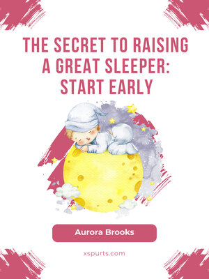 cover image of The Secret to Raising a Great Sleeper- Start Early
